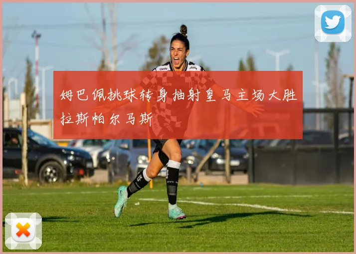 姆巴佩挑球转身抽射皇马主场大胜拉斯帕尔马斯
