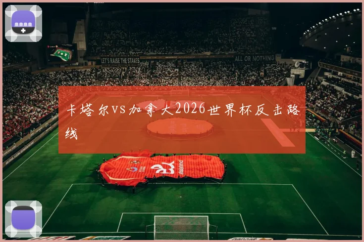 卡塔尔vs加拿大2026世界杯反击路线