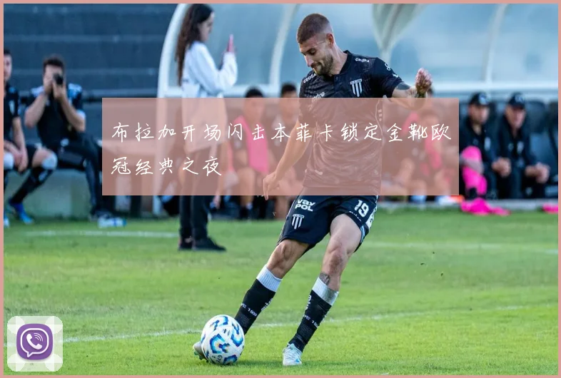 布拉加开场闪击本菲卡锁定金靴欧冠经典之夜