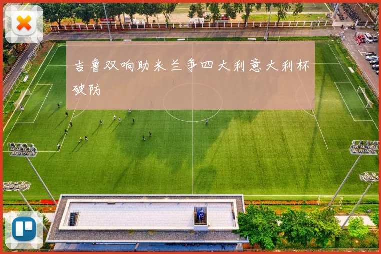 吉鲁双响助米兰争四大利意大利杯破防