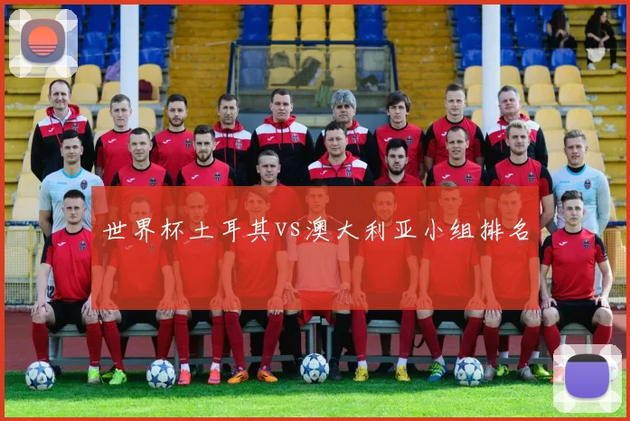 世界杯土耳其vs澳大利亚小组排名