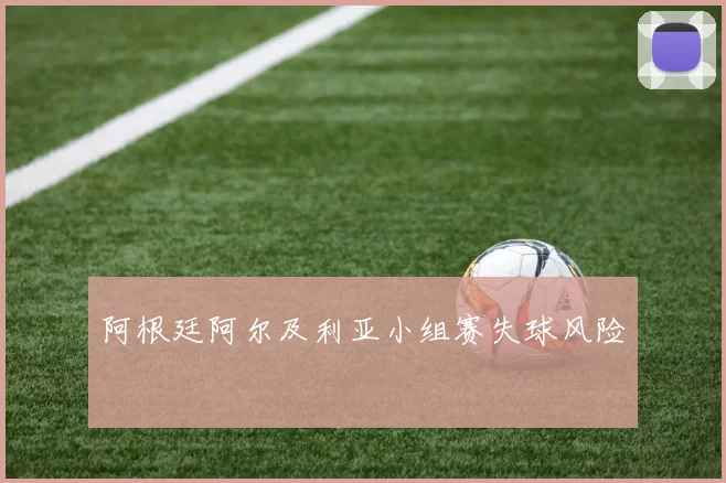 阿根廷阿尔及利亚小组赛失球风险