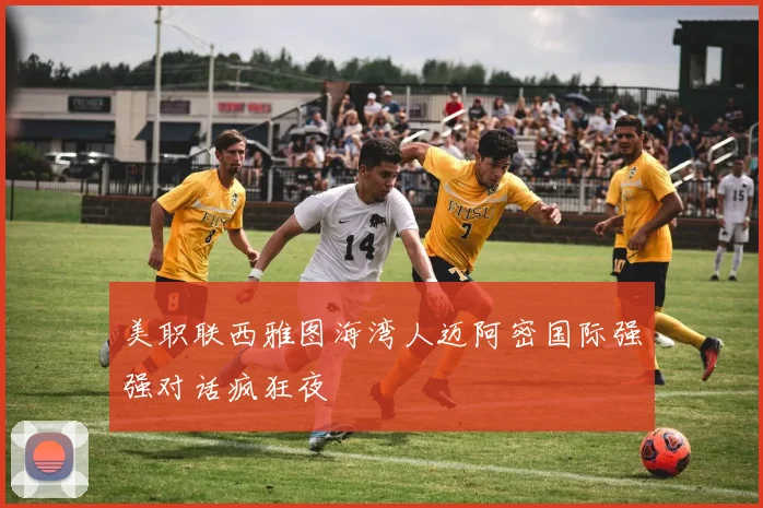 美职联西雅图海湾人迈阿密国际强强对话疯狂夜
