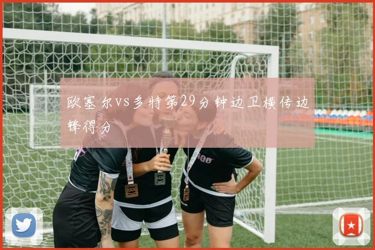 欧塞尔vs多特第29分钟边卫横传边锋得分