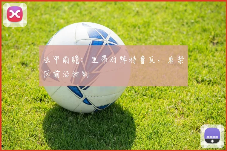 法甲前瞻：里昂对阵特鲁瓦，看禁区前沿控制