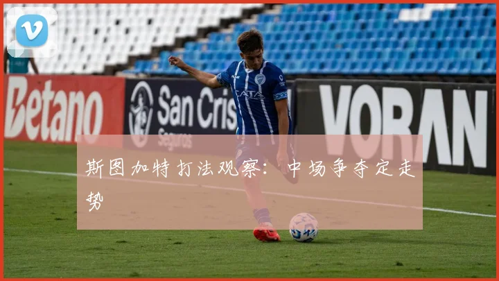 斯图加特打法观察：中场争夺定走势